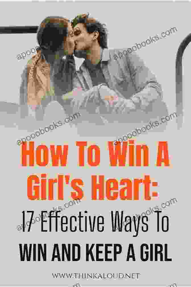 10 Ways To Win A Girl's Heart 10 Ways To Win A Girl S Heart: The Good Guy S Guide To Winning At The Game Of Love