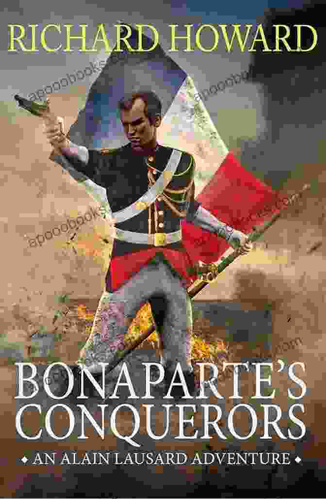 A Portrait Of Alain Lausard, The Protagonist Of 'Bonaparte Warriors,' Standing Amidst The Chaos And Glory Of A Napoleonic Battlefield Bonaparte S Warriors (The Alain Lausard Adventures 4)