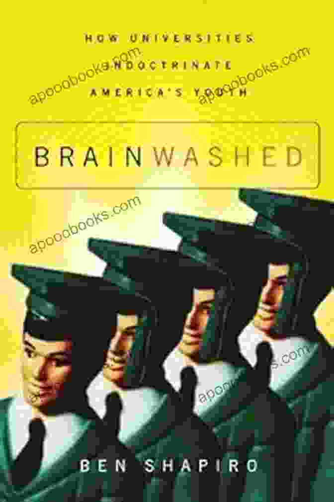 Brainwashed: How Universities Indoctrinate America's Youth Brainwashed: How Universities Indoctrinate America S Youth