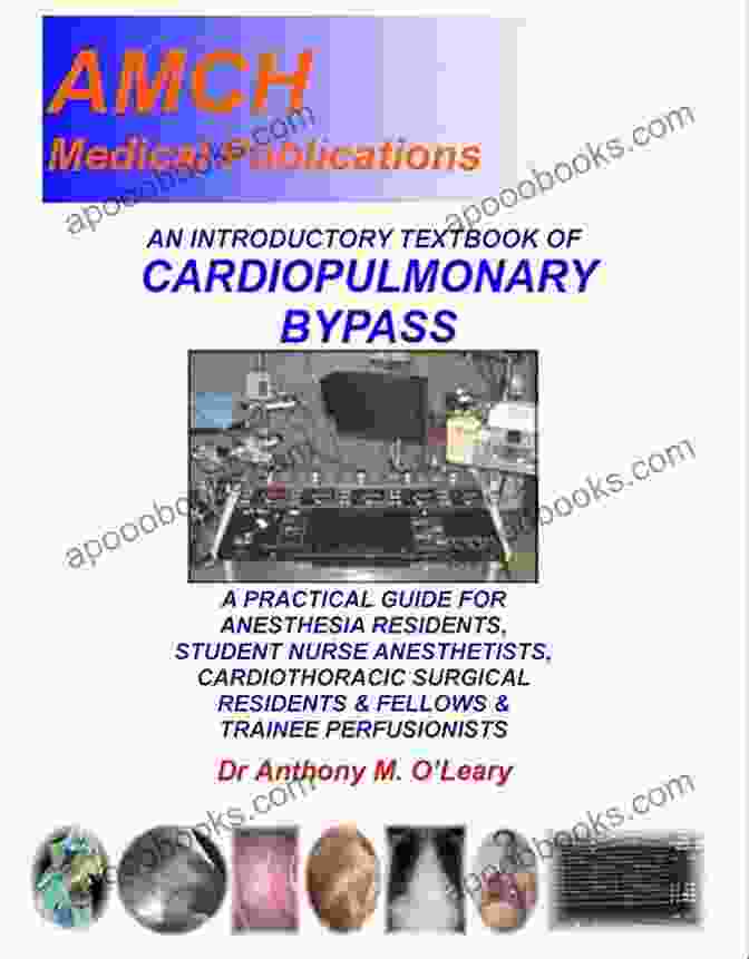 Cardiopulmonary Bypass Machine AN INTRODUCTORY TEXTBOOK OF CARDIOPULMONARY BYPASS: A Simple New Approach To Understanding Cardiopulmonary Bypass For The Non Perfusionist