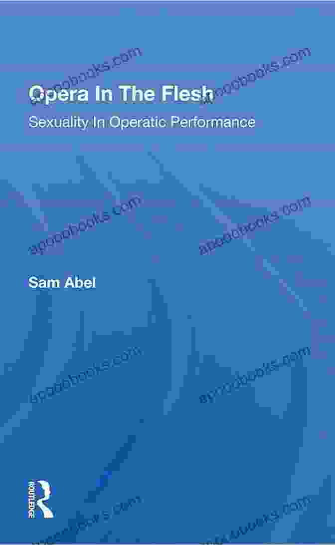 Opera In The Flesh: Sexuality In Operatic Performance