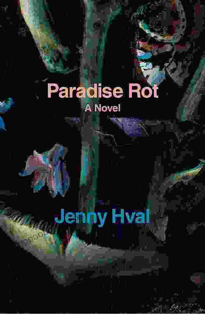 Paradise Rot By Jenny Hval, A Captivating Experimental Novel That Explores The Depths Of The Human Psyche Through Surrealism And Profound Reflections On Reality And Identity. Paradise Rot: A Novel Jenny Hval