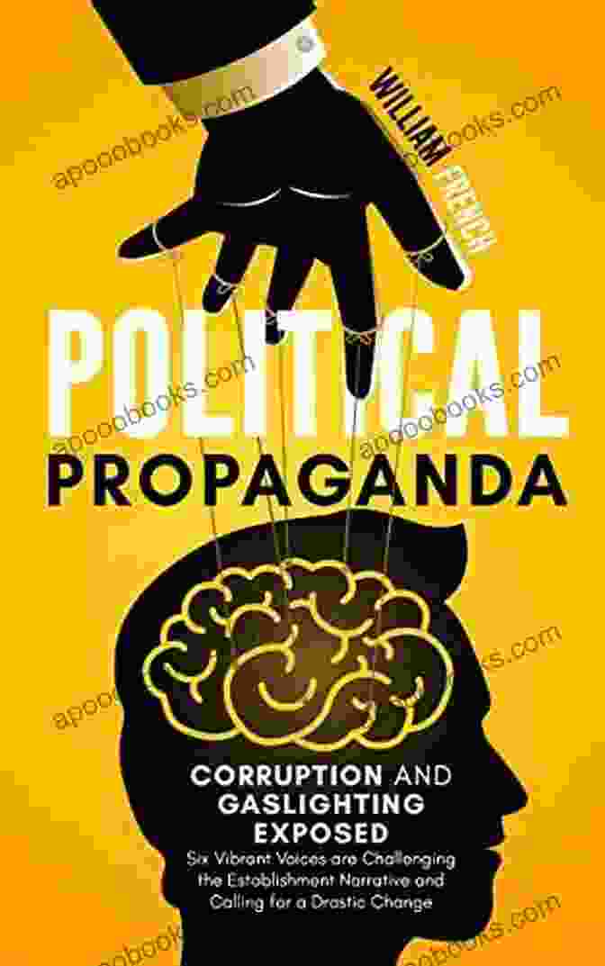 Political Propaganda, Corruption, And Gaslighting Exposed Book Cover Political Propaganda Corruption And Gaslighting Exposed: Six Vibrant Voices Are Challenging The Establishment Narrative And Calling For A Drastic Change