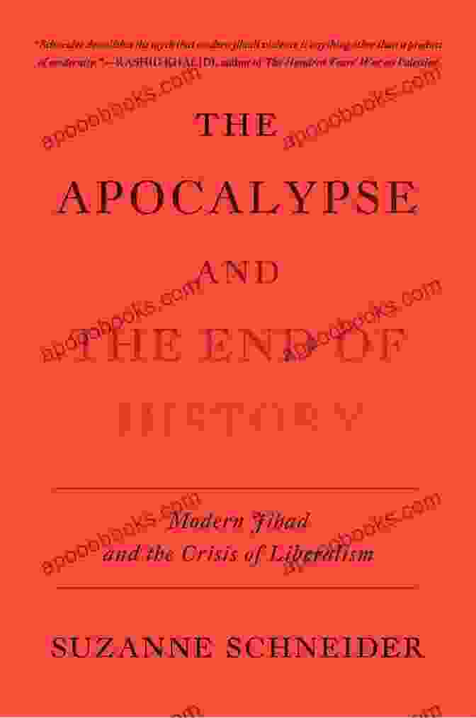 The Apocalypse And The End Of History: Exploring The Prophecies And Their Deeper Meaning The Apocalypse And The End Of History: Modern Jihad And The Crisis Of Liberalism