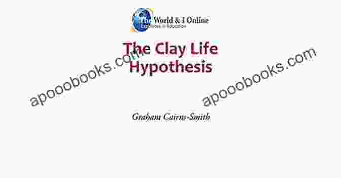 The Clay Life Hypothesis The Clay Life Hypothesis Rick Raphael