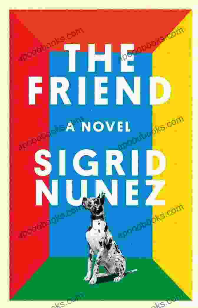 The Friend Novel By Sigrid Nunez The Friend: A Novel Sigrid Nunez