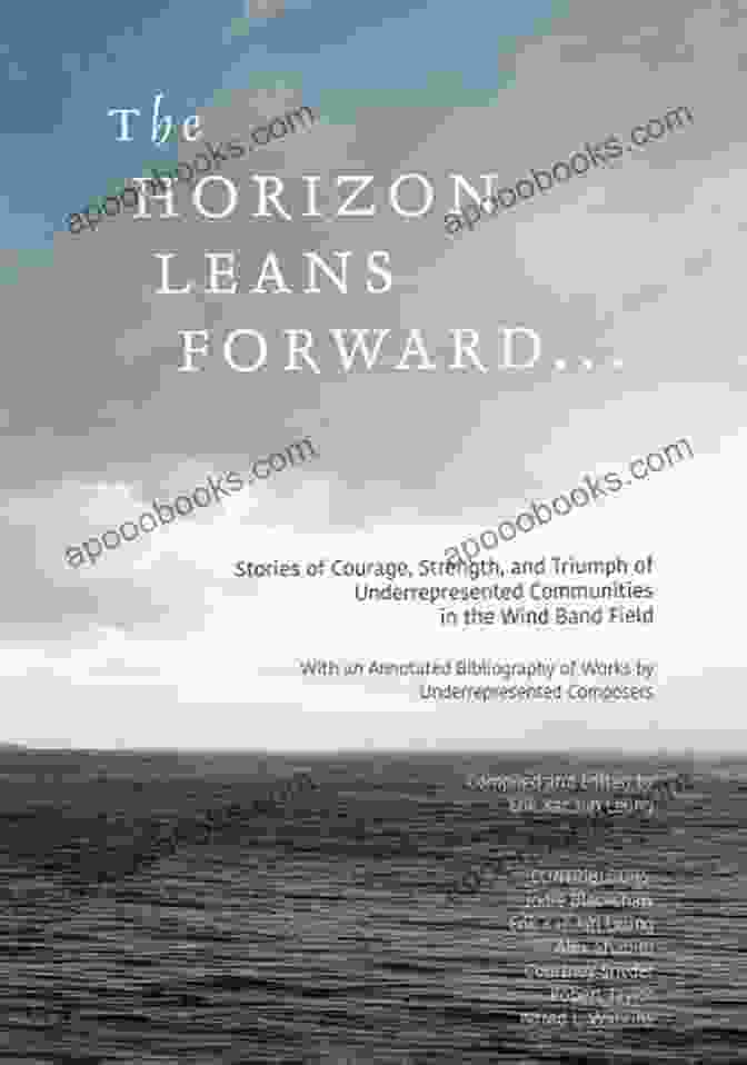 The Horizon Leans Forward Book Cover The Horizon Leans Forward : Stories Of Courage Strength And Triumph Of Underrepresented Communities In The Wind Band Field