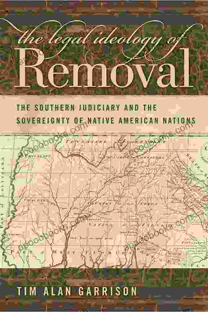 The Southern Judiciary And The Sovereignty Of Native American Nations The Legal Ideology Of Removal: The Southern Judiciary And The Sovereignty Of Native American Nations (Studies In The Legal History Of The South Ser )