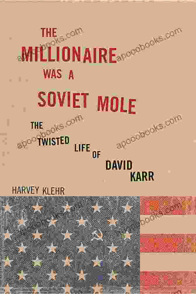 The Twisted Life Of David Karr Book Cover Featuring A Man With Shimmering Eyes And An Enigmatic Expression The Millionaire Was A Soviet Mole: The Twisted Life Of David Karr