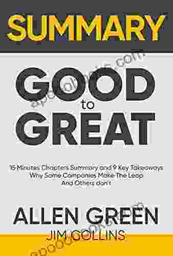 Summary Of Good To Great: 15 Minutes Chapters Summary And 9 Key Takeaways Why Some Companies Make The Leap And Others Don T