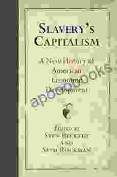 Slavery S Capitalism: A New History Of American Economic Development (Early American Studies)