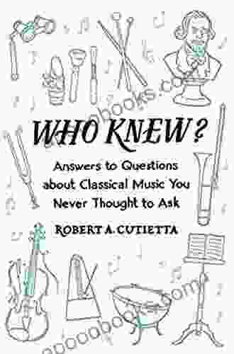Who Knew?: Answers To Questions About Classical Music You Never Thought To Ask