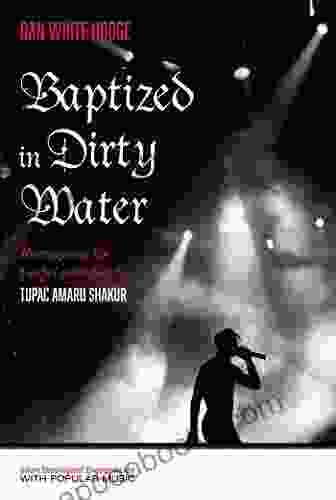 Baptized In Dirty Water: Reimagining The Gospel According To Tupac Amaru Shakur (Short Theological Engagements With Popular Music)