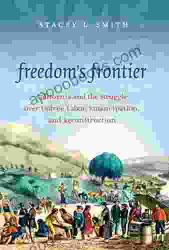 Freedom S Frontier: California And The Struggle Over Unfree Labor Emancipation And Reconstruction