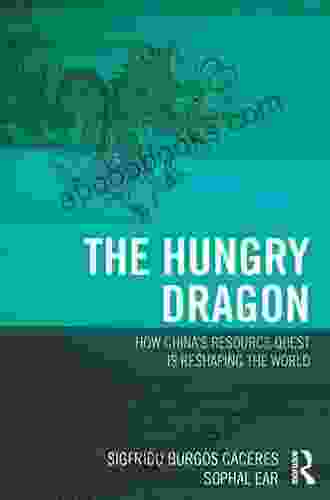 The Hungry Dragon: How China S Quest For Resources Is Reshaping The World