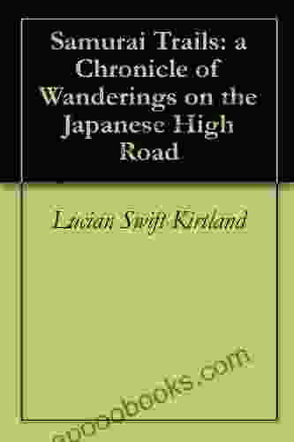 Samurai Trails: A Chronicle Of Wanderings On The Japanese High Road