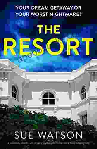 The Resort: A Completely Addictive And Gripping Psychological Thriller With A Heart Stopping Twist