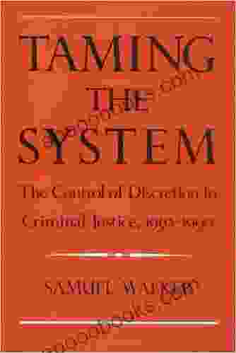 Taming The System: The Control Of Discretion In Criminal Justice 1950 1990: Control Of Discretion In Criminal Justice 1950 90