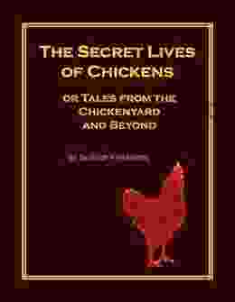 The Secret Lives Of Chickens: Or Tales From The Chickenyard And Beyond