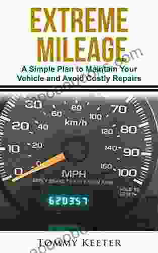 EXTREME MILEAGE: A Simple Plan To Maintain Your Vehicle And Avoid Costly Repairs