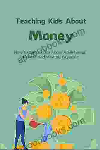 Teaching Kids About Money: How To Talk To Kids About Adult Issues Like Debt And Monthly Payments: Money Management For Beginners