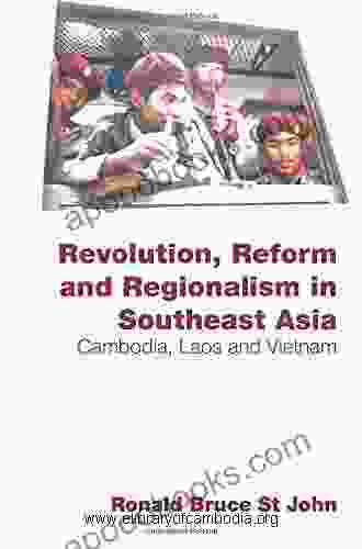 Revolution Reform And Regionalism In Southeast Asia: Cambodia Laos And Vietnam (Routledge Contemporary Southeast Asia Series)