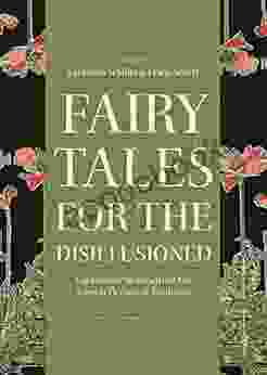 Fairy Tales For The Disillusioned: Enchanted Stories From The French Decadent Tradition (Oddly Modern Fairy Tales 11)