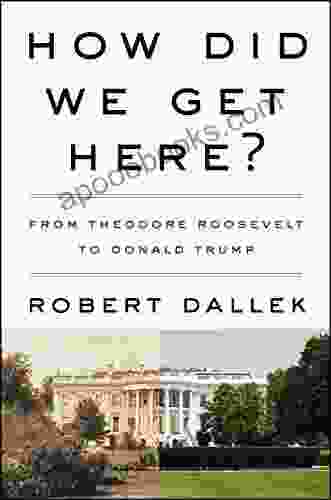 How Did We Get Here?: From Theodore Roosevelt To Donald Trump