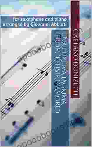 Gaetano Donizetti Una Furtiva Lagrima (from L Elisir D Amore ) For Saxophone And Piano: Arranged By Giovanni Abbiati