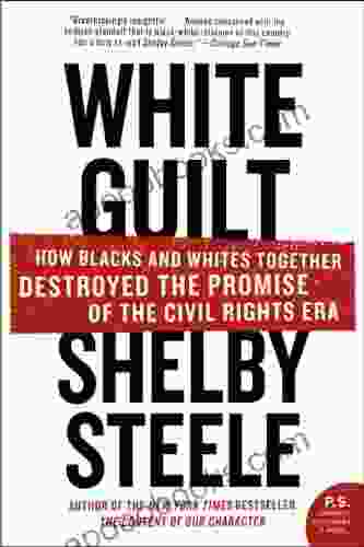 White Guilt: How Blacks And Whites Together Destroyed The Promise Of The Civil Rights Era