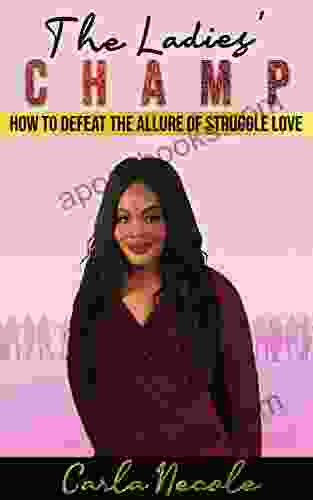 The Ladies Champ: How To Defeat The Allure Of Struggle Love