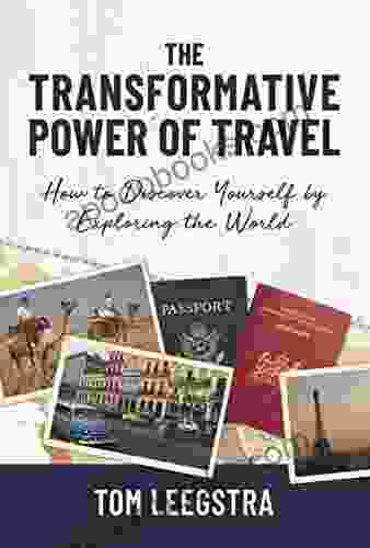 The Transformative Power Of Travel: How To Discover Yourself By Exploring The World