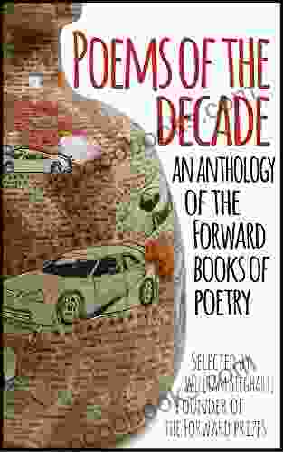 Poems Of The Decade: An Anthology Of The Forward Of Poetry: Selected By William Sieghart Founder Of The Forward Prizes