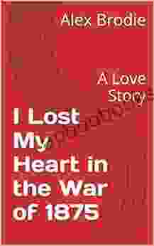 I Lost My Heart In The War Of 1875: A Love Story (Romance Jr 1)