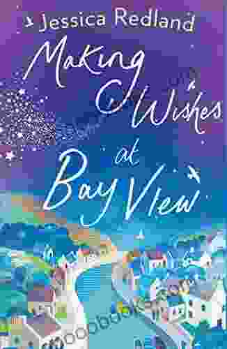 Making Wishes At Bay View: The Perfect Uplifting Novel Of Love And Friendship From Jessica Redland (Welcome To Whitsborough Bay 1)