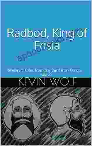Radbod King Of Frisia: Medieval Tales From The Bard Iron Tongue