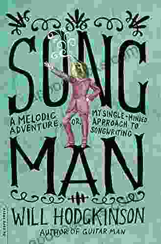 Song Man: A Melodic Adventure Or My Single Minded Approach To Songwriting