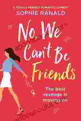 No We Can T Be Friends: A Totally Perfect Romantic Comedy