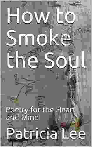 How To Smoke The Soul: Poetry For The Heart And Mind