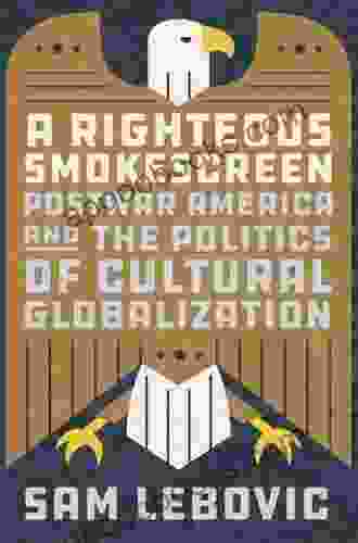 A Righteous Smokescreen: Postwar America And The Politics Of Cultural Globalization