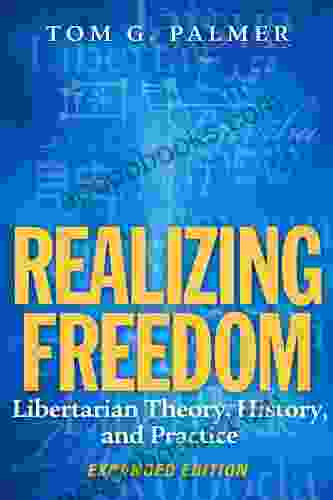 Realizing Freedom: Libertarian Theory History And Practice