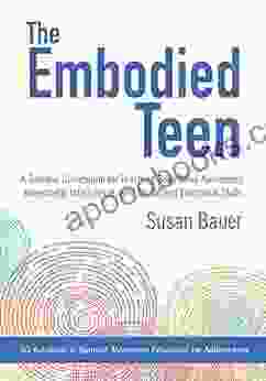 The Embodied Teen: A Somatic Curriculum For Teaching Body Mind Awareness Kinesthetic Intelligence And Social And Emotional Skills 50 Activities In Somatic Movement Education