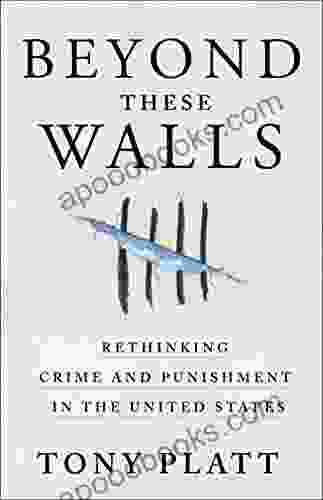 Beyond These Walls: Rethinking Crime And Punishment In The United States