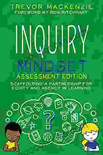Inquiry Mindset: Assessment Edition: Scaffolding A Partnership For Equity And Agency In Learning