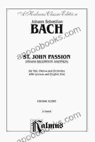 St John Passion (Passio Secundum Johannem) BWV 245: For Solo SATB Or SSAATTBB Chorus/Choir And Orchestra With German And English Text (Choral Score) (Kalmus Edition)