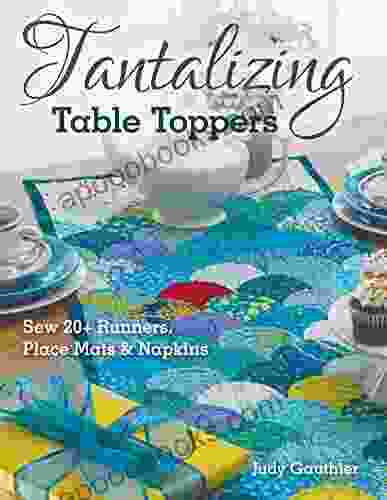 Tantalizing Table Toppers: Sew 20+ Runners Place Mats Napkins