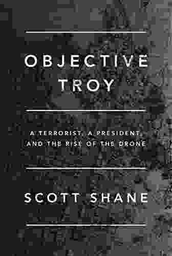 Objective Troy: A Terrorist A President And The Rise Of The Drone