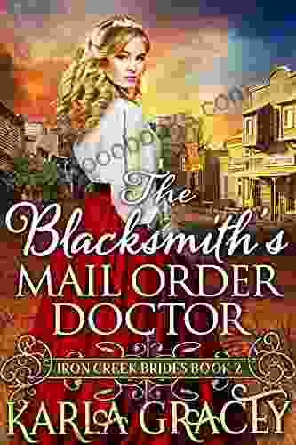 The Blacksmith S Mail Order Doctor : Inspirational Western Mail Order Bride Romance (Iron Creek Brides 2)