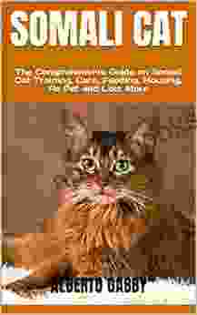 SOMALI CAT : The Comprehensive Guide On Somali Cat Training Care Feeding Housing As Pet And Lots More