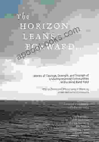 The Horizon Leans Forward : Stories Of Courage Strength And Triumph Of Underrepresented Communities In The Wind Band Field